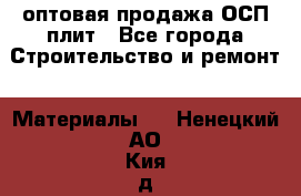 оптовая продажа ОСП плит - Все города Строительство и ремонт » Материалы   . Ненецкий АО,Кия д.